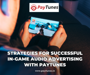 Strategies for Successful In-Game Audio Advertising with PayTunes