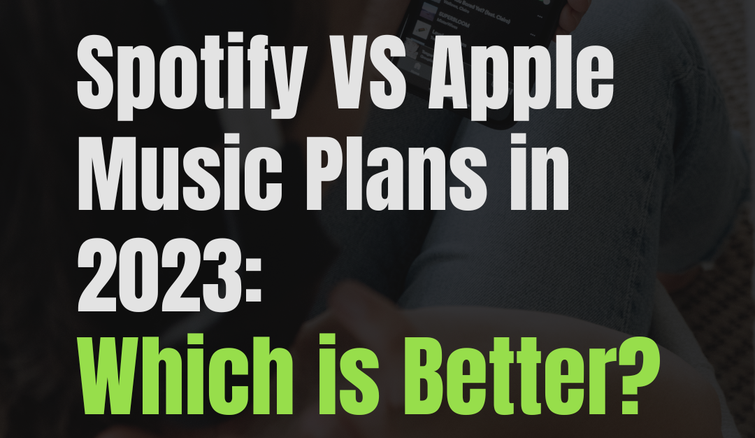 Spotify VS Apple Music Plans in 2023: Which is Better?