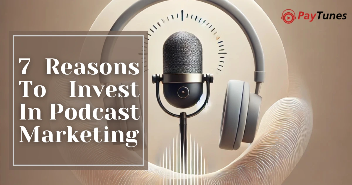 7 Reasons to Invest in Podcast Marketing | PayTunes