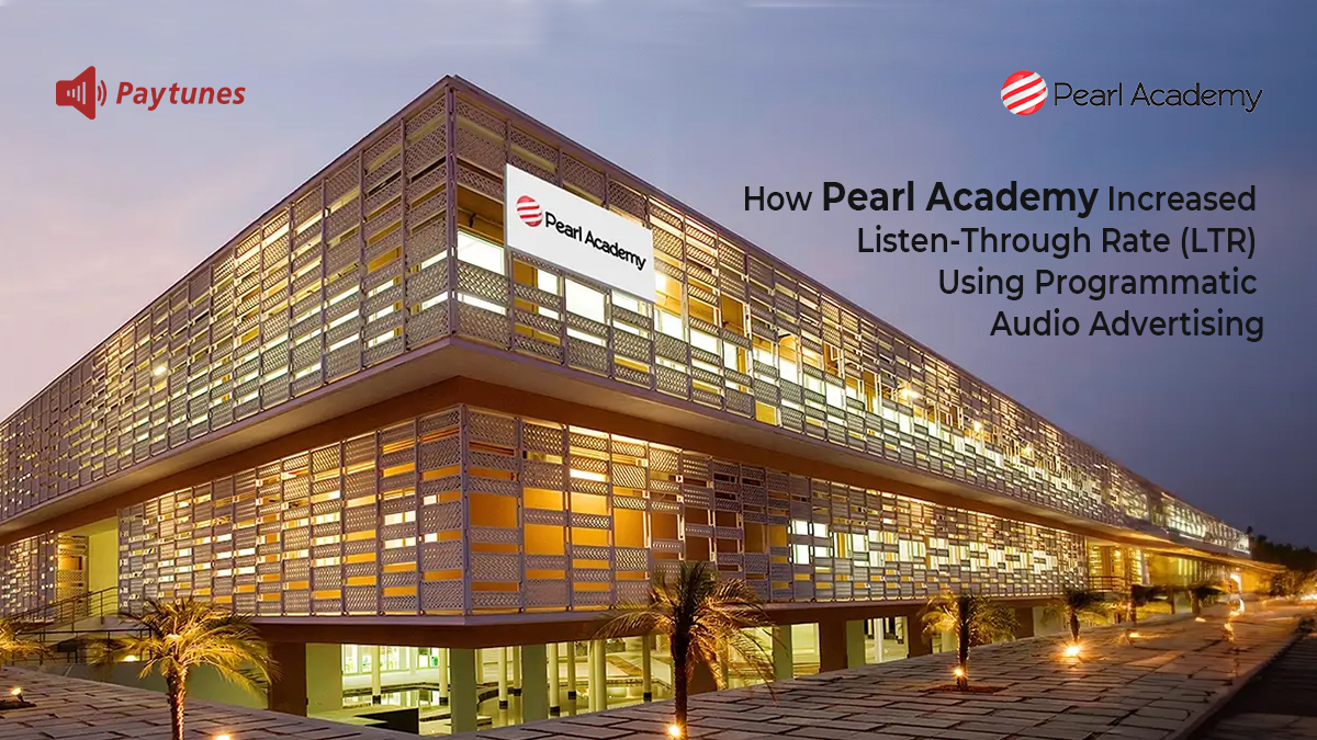 Pearl Academy campus featured in a programmatic audio advertising case study with Paytunes focused on improving Listen-Through Rate (LTR)